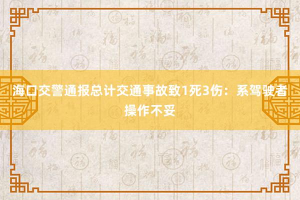 海口交警通报总计交通事故致1死3伤：系驾驶者操作不妥