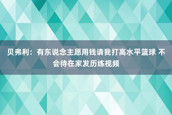 贝弗利：有东说念主愿用钱请我打高水平篮球 不会待在家发历练视频