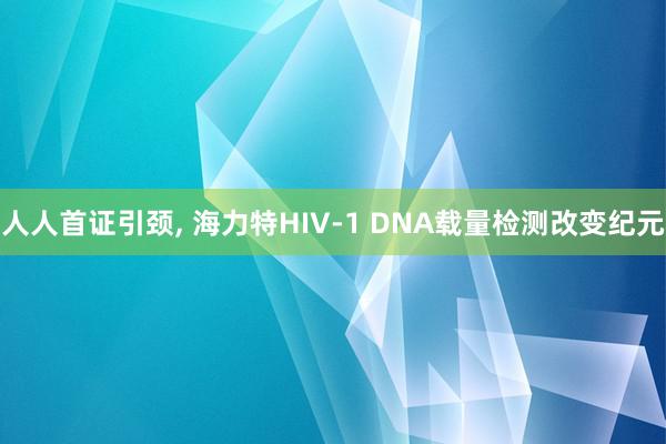 人人首证引颈, 海力特HIV-1 DNA载量检测改变纪元