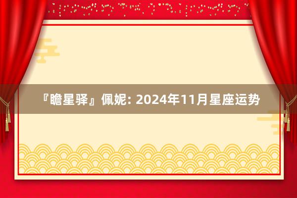 『瞻星驿』佩妮: 2024年11月星座运势