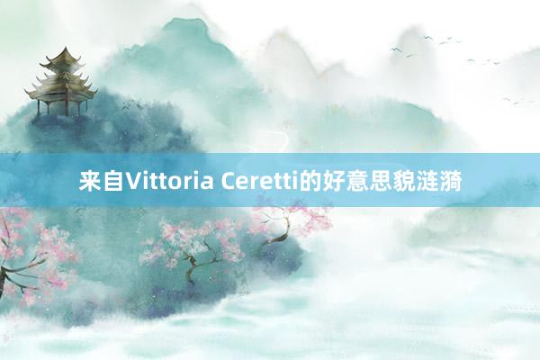 来自Vittoria Ceretti的好意思貌涟漪